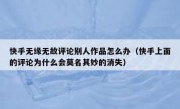 快手无缘无故评论别人作品怎么办（快手上面的评论为什么会莫名其妙的消失）