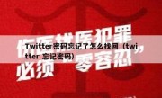 Twitter密码忘记了怎么找回（twitter 忘记密码）