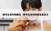 限号北京时间规定（限号北京时间规定是多少）