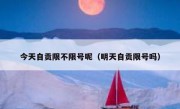 今天自贡限不限号呢（明天自贡限号吗）