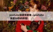 youtube倍速快捷键（youtube 快进10秒的按钮）