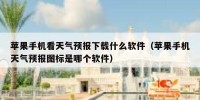 苹果手机看天气预报下载什么软件（苹果手机天气预报图标是哪个软件）