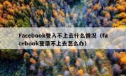 Facebook登入不上去什么情况（facebook登录不上去怎么办）