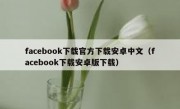 facebook下载官方下载安卓中文（facebook下载安卓版下载）