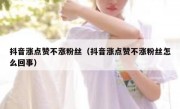 抖音涨点赞不涨粉丝（抖音涨点赞不涨粉丝怎么回事）