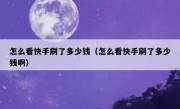 怎么看快手刷了多少钱（怎么看快手刷了多少钱啊）