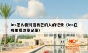 ins怎么看浏览自己的人的记录（ins在哪里看浏览记录）