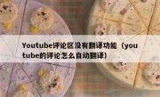 Youtube评论区没有翻译功能（youtube的评论怎么自动翻译）