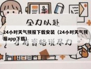 24小时天气预报下载安装（24小时天气预报app下载）
