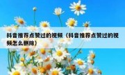 抖音推荐点赞过的视频（抖音推荐点赞过的视频怎么删除）