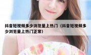 抖音短视频多少浏览量上热门（抖音短视频多少浏览量上热门正常）