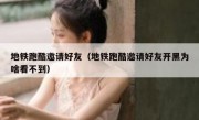 地铁跑酷邀请好友（地铁跑酷邀请好友开黑为啥看不到）