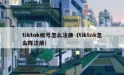 tiktok帐号怎么注册（tiktok怎么样注册）