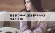 抖音和Tiktok（抖音和tiktok为什么不互通）