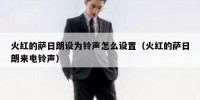 火红的萨日朗设为铃声怎么设置（火红的萨日朗来电铃声）