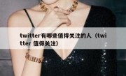 twitter有哪些值得关注的人（twitter 值得关注）