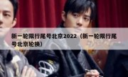 新一轮限行尾号北京2022（新一轮限行尾号北京轮换）