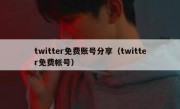 twitter免费账号分享（twitter免费帐号）