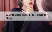 ins上如何删除评论记录（ins怎么删除评论）