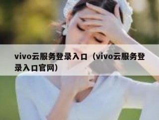 vivo云服务登录入口（vivo云服务登录入口官网）