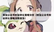微信公众号粉丝转化策略分析（微信公众号粉丝转化策略分析报告）