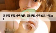 派币能不能成功兑换（派币能成功的几个理由）