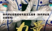 快手评论出现感叹号是怎么回事（快手评论显示感叹号）