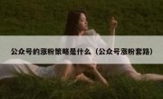 公众号的涨粉策略是什么（公众号涨粉套路）