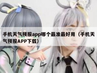 手机天气预报app哪个最准最好用（手机天气预报APP下载）