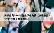 快手业务24小时在线下单免费（快手业务24小时在线下单免费吗）