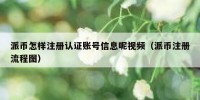 派币怎样注册认证账号信息呢视频（派币注册流程图）