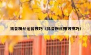 抖音粉丝运营技巧（抖音粉丝赚钱技巧）