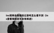 ins视频会有播放记录吗怎么看不到（ins查看视频会不会有痕迹）