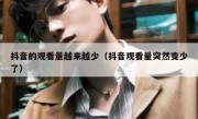 抖音的观看量越来越少（抖音观看量突然变少了）