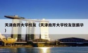 天津南开大学校友（天津南开大学校友张振华）