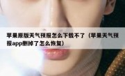 苹果原版天气预报怎么下载不了（苹果天气预报app删掉了怎么恢复）