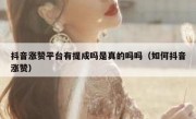 抖音涨赞平台有提成吗是真的吗吗（如何抖音涨赞）