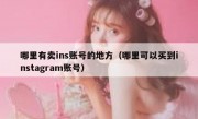 哪里有卖ins账号的地方（哪里可以买到instagram账号）