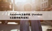 Facebook注册手机（Facebook注册手机号无效）