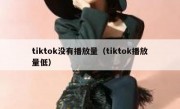 tiktok没有播放量（tiktok播放量低）