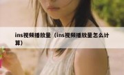 ins视频播放量（ins视频播放量怎么计算）