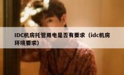 IDC机房托管用电是否有要求（idc机房环境要求）