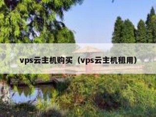 vps云主机购买（vps云主机租用）