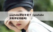 youtube评论不见了（youtube没有评论功能吗）