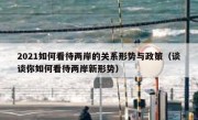 2021如何看待两岸的关系形势与政策（谈谈你如何看待两岸新形势）