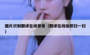 图片识别翻译在线使用（翻译在线拍照扫一扫）