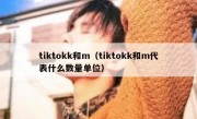 tiktokk和m（tiktokk和m代表什么数量单位）