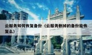 云服务如何恢复备份（云服务删掉的备份能恢复么）