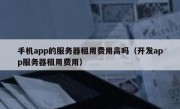 手机app的服务器租用费用高吗（开发app服务器租用费用）