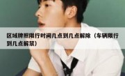 区域牌照限行时间几点到几点解除（车辆限行到几点解禁）